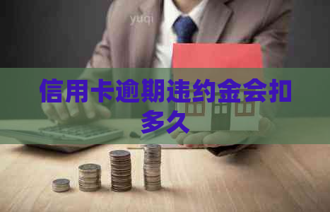 信用卡逾期违约金会扣多久