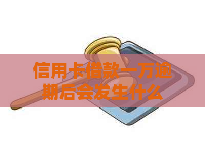 信用卡借款一万逾期后会发生什么