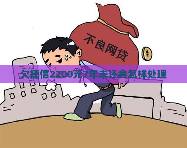 欠捷信2200元7年未还会怎样处理