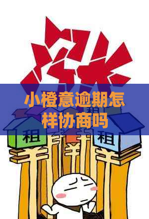 小橙意逾期怎样协商吗