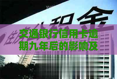 交通银行信用卡逾期九年后的影响及处理方式