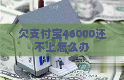 欠支付宝46000还不上怎么办