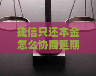 捷信只还本金怎么协商延期还款方法