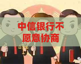 中信银行不愿意协商