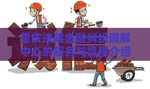 重庆法院金融纠纷调解中心的服务与流程介绍