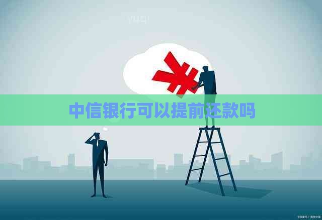 中信银行可以提前还款吗