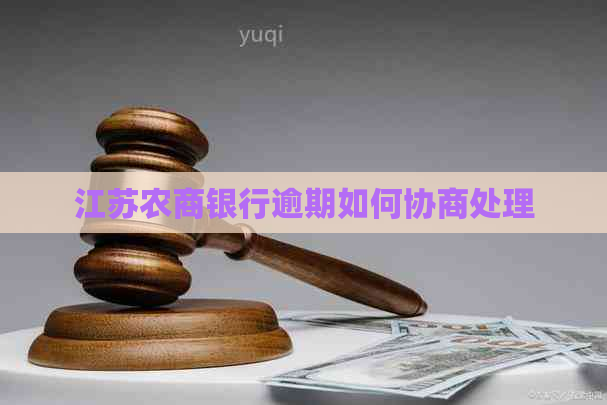 江苏农商银行逾期如何协商处理