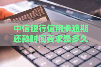 中信银行信用卡逾期还款时间要求是多久