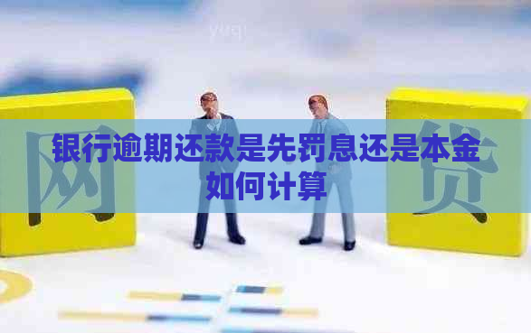 银行逾期还款是先罚息还是本金如何计算