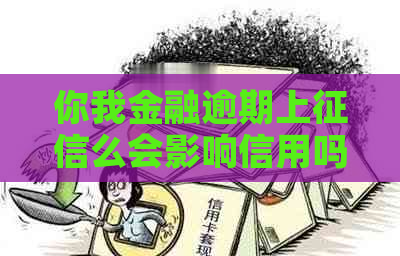 你我金融逾期上么会影响信用吗