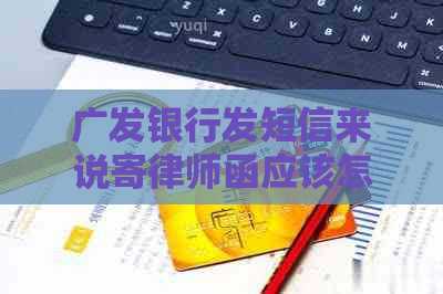 广发银行发短信来说寄律师函应该怎么处理