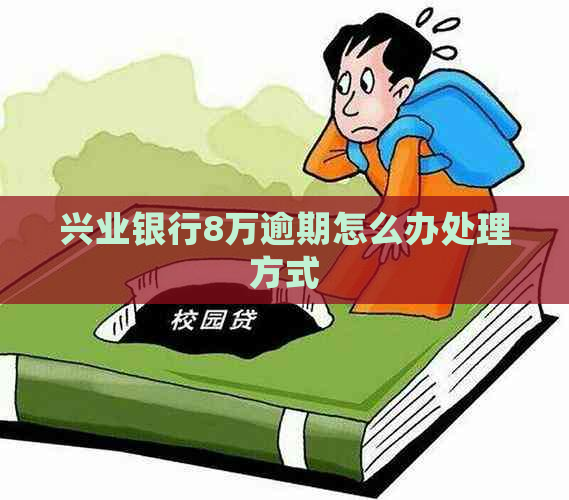 兴业银行8万逾期怎么办处理方式