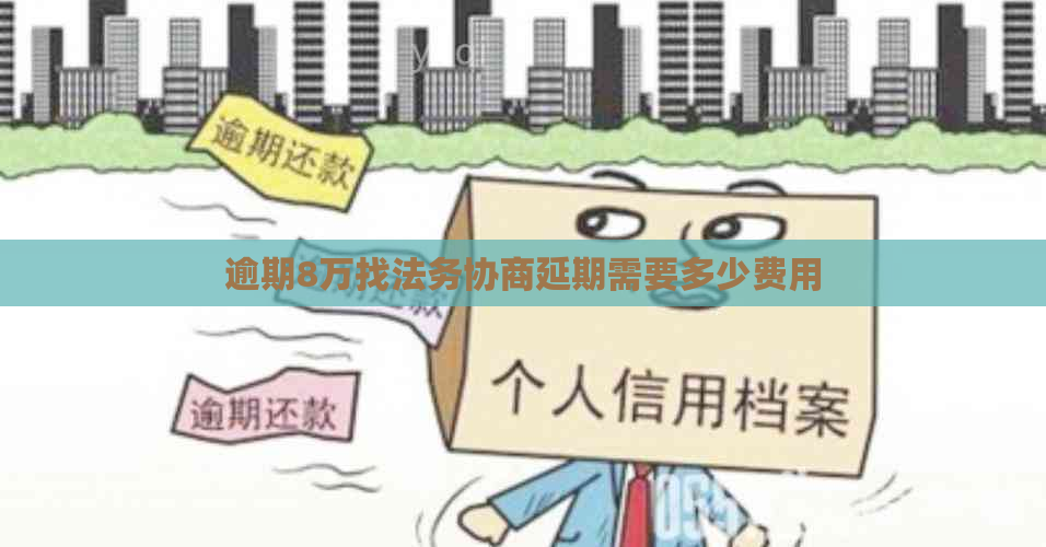 逾期8万找法务协商延期需要多少费用