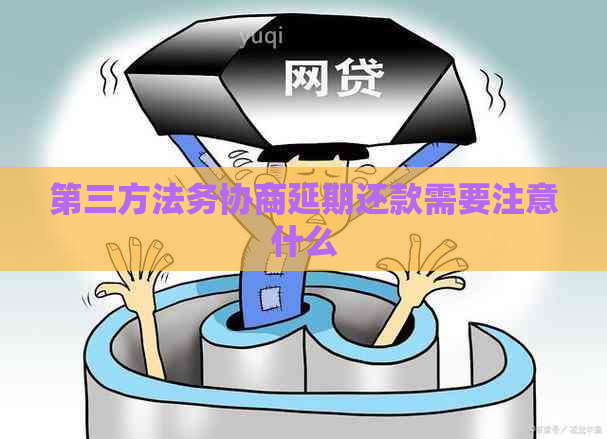 第三方法务协商延期还款需要注意什么