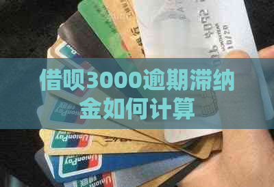 借呗3000逾期滞纳金如何计算