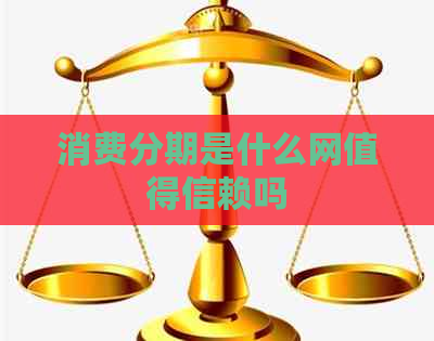 消费分期是什么网值得信赖吗