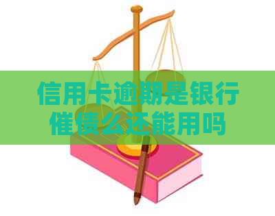 信用卡逾期是银行催债么还能用吗