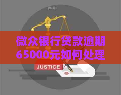 微众银行贷款逾期65000元如何处理