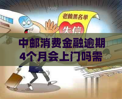 中邮消费金融逾期4个月会上门吗需要注意什么