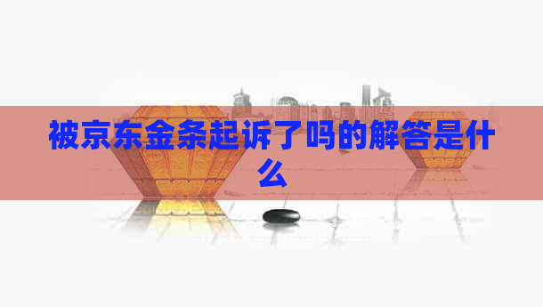 被京东金条起诉了吗的解答是什么