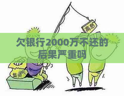 欠银行2000万不还的后果严重吗