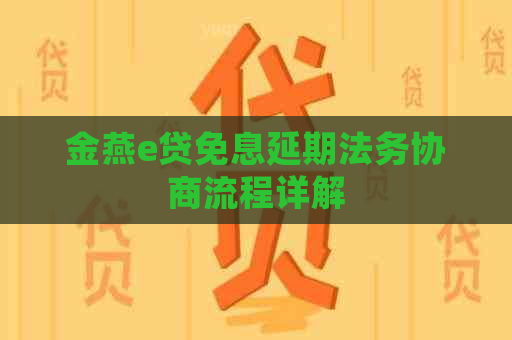 金燕e贷免息延期法务协商流程详解