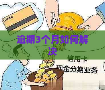 逾期3个月如何解决