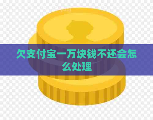 欠支付宝一万块钱不还会怎么处理