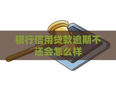 银行信用贷款逾期不还会怎么样