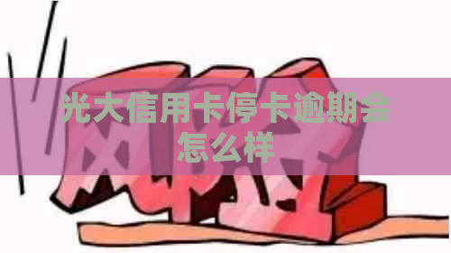 光大信用卡停卡逾期会怎么样