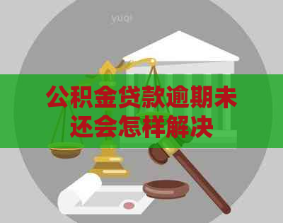 公积金贷款逾期未还会怎样解决