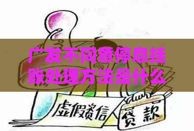 广发不同意停息挂账处理方法是什么