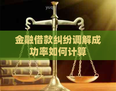 金融借款纠纷调解成功率如何计算