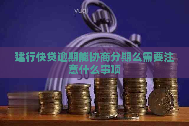 建行快贷逾期能协商分期么需要注意什么事项