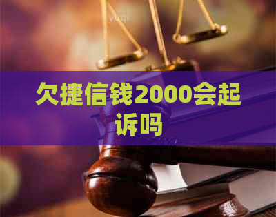 欠捷信钱2000会起诉吗