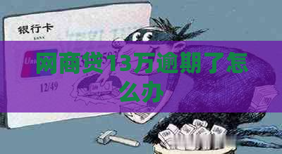 网商贷13万逾期了怎么办