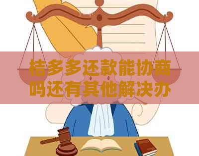 桔多多还款能协商吗还有其他解决办法吗