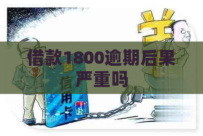 借款1800逾期后果严重吗