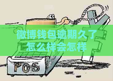 微博钱包逾期久了怎么样会怎样