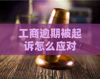 工商逾期被起诉怎么应对