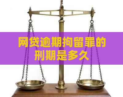 网贷逾期拘留罪的刑期是多久