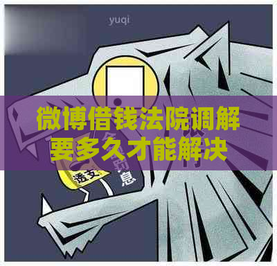 微博借钱法院调解要多久才能解决