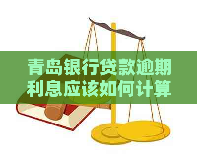 青岛银行贷款逾期利息应该如何计算