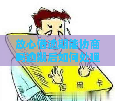 放心借逾期能协商吗逾期后如何处理