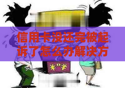 信用卡没还完被起诉了怎么办解决方法