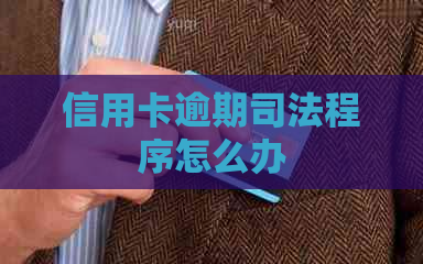 信用卡逾期司法程序怎么办