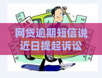 网贷逾期短信说近日提起诉讼如何应对