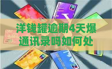 洋钱罐逾期4天爆通讯录吗如何处理