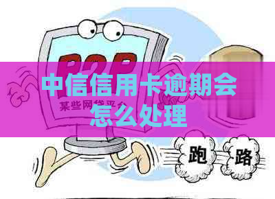 中信信用卡逾期会怎么处理