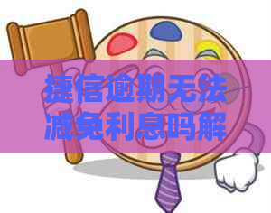 捷信逾期无法减免利息吗解决方案